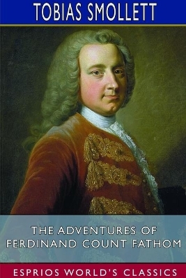 The Adventures of Ferdinand Count Fathom (Esprios Classics) - Tobias Smollett