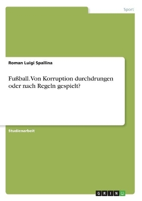 FuÃball. Von Korruption durchdrungen oder nach Regeln gespielt?