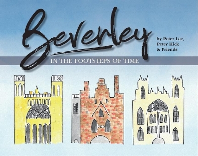 BEVERLEY IN THE FOOTSTEPS OF TIME - Peter Lee, Peter Hick