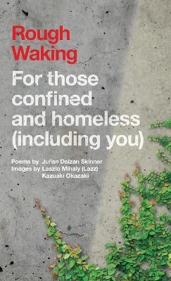 Rough Waking: For Those Confined And Homeless (Including You) - Julian Daizan Skinner