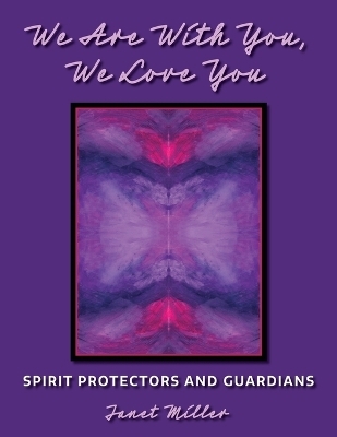 We Are With You, We Love You;Spirit Protectors and Guardians