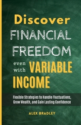Discover Financial Freedom Even with Variable Income - Alex Bradley