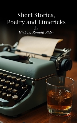 Short Stories, Poetry and Limericks - Michael Ronald Elder