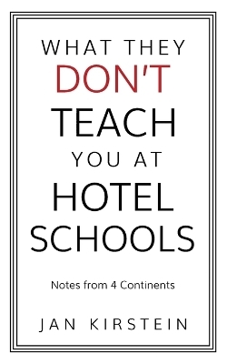 What They Don't Teach You at Hotel Schools - Jan Kirstein