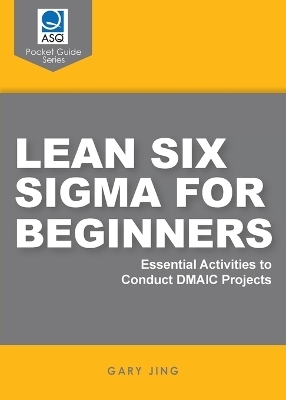 Lean Six Sigma for Beginners - Gary G Jing