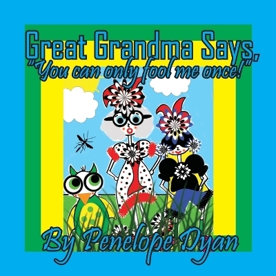 Great Grandma Says, "You can only fool me once!" - Penelope Dyan