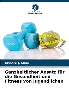 Ganzheitlicher Ansatz f&uuml;r die Gesundheit und Fitness von Jugendlichen - Kishore J Maru