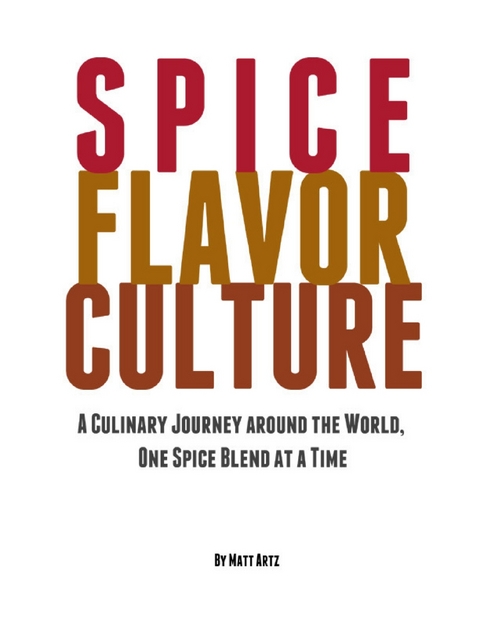 Spice Flavor Culture: A Culinary Journey Around the World, One Spice Blend At a Time -  Matt Artz