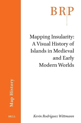 Mapping Insularity: A Visual History of Islands in Medieval and Early Modern Worlds