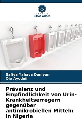 Pr&auml;valenz und Empfindlichkeit von Urin-Krankheitserregern gegen&uuml;ber antimikrobiellen Mitteln in Nigeria - Safiya Yahaya Daniyan, Ojo Ayodeji