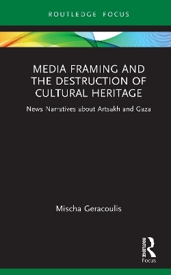 Media Framing and the Destruction of Cultural Heritage - Mischa Geracoulis