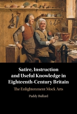 Satire, Instruction and Useful Knowledge in Eighteenth-Century Britain - Paddy Bullard