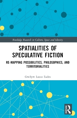 Spatialities of Speculative Fiction - Gwilym Lucas Eades