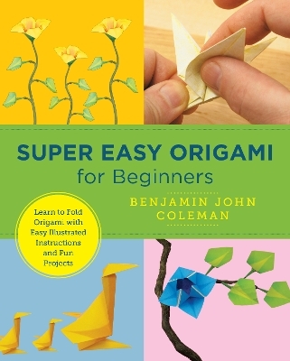 Super Easy Origami for Beginners - Benjamin John Coleman