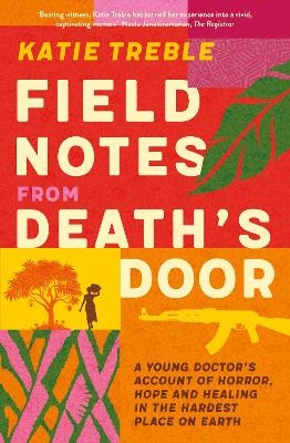 Field Notes from Death's Door: A journey of horror, hope and healing, a memoir from a young doctor's experience in the Central African Republic, fo - Katie Treble