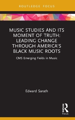 Music Studies and Its Moment of Truth: Leading Change through America's Black Music Roots - Edward Sarath