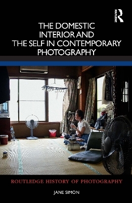 The Domestic Interior and the Self in Contemporary Photography - Jane Simon
