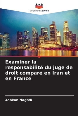 Examiner la responsabilit&eacute; du juge de droit compar&eacute; en Iran et en France - Ashkan Naghdi