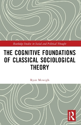 The Cognitive Foundations of Classical Sociological Theory - Ryan McVeigh