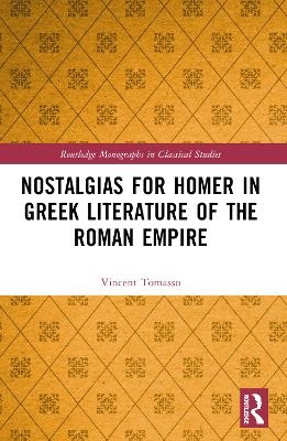Nostalgias for Homer in Greek Literature of the Roman Empire - Vincent Tomasso