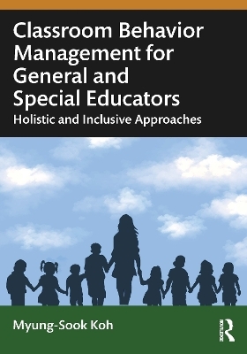 Classroom Behavior Management for General and Special Educators - Myung-Sook Koh