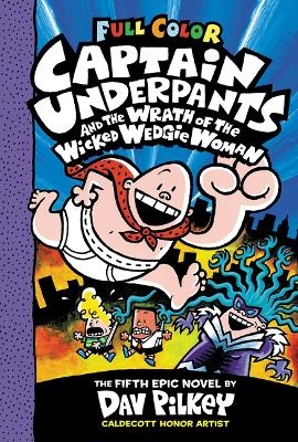 Captain Underpants and the Wrath of the Wicked Wedgie Woman: Color Edition (Captain Underpants #5): From the Creator of Dog Man - Dav Pilkey