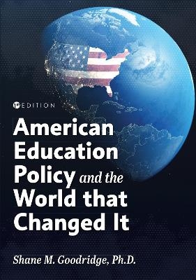 American Education Policy and the World That Changed It - Shane M. Goodridge