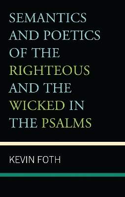 Semantics and Poetics of the Righteous and the Wicked in the Psalms - Kevin Foth