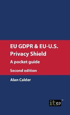 EU GDPR & EU-U.S. Privacy Shield: A pocket guide - Alan Calder