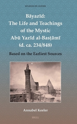 Bāyazīd: The Life and Teachings of the Mystic Abū Yazīd al-Basṭāmī (d. ca. 234/848)