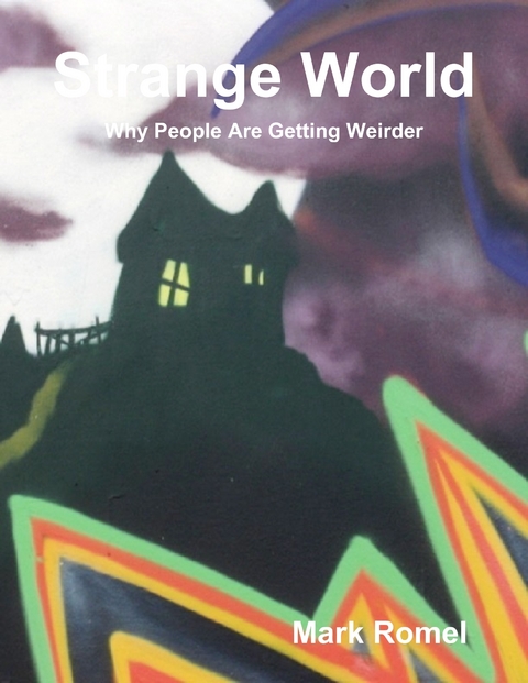 Strange World: Why People Are Getting Weirder -  Mark Romel