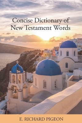 Concise Dictionary of New Testament Words - Richard Pigeon, Gretchen S. Lebrun