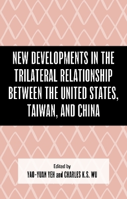 New Developments in the Trilateral Relationship between the United States, Taiwan, and China