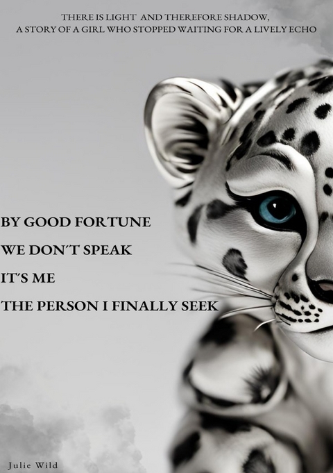 LEBEN / By good fortune We don't speak It's me The person I finally seek - Julie Wild