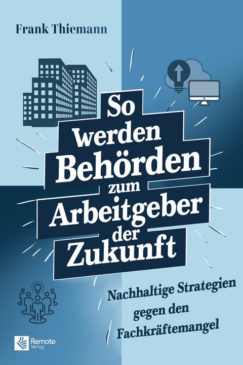 So werden Beh&ouml;rden zum Arbeitgeber der Zukunft - Frank Thiemann