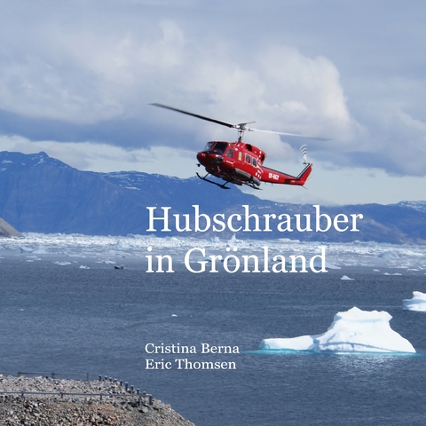 Hubschrauber in Gr&ouml;nland - Cristina Berna, Eric Thomsen