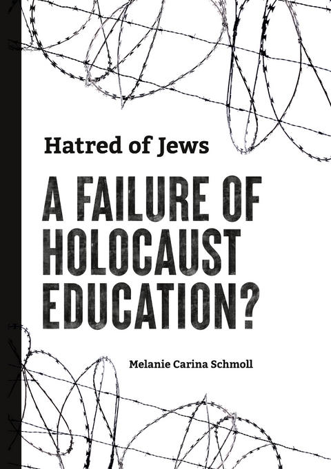 Hatred of Jews-A Failure of Holocaust Education? - Melanie Carina Schmoll