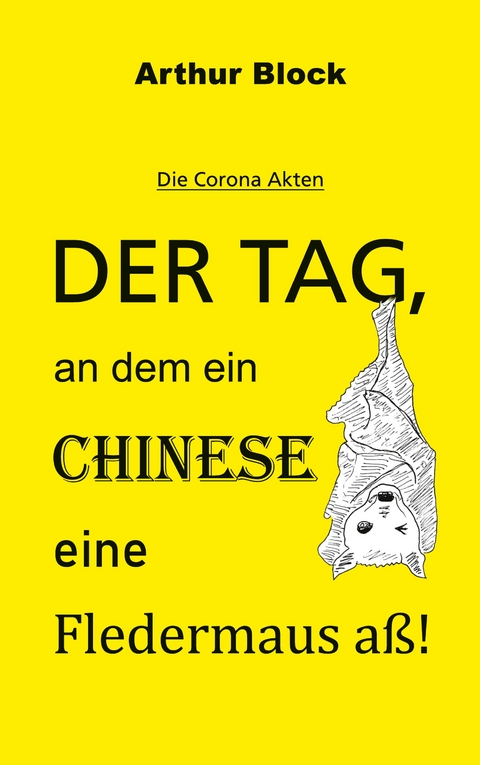 Der Tag, an dem ein Chinese eine Fledermaus a&szlig;! - Arthur Block