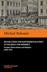 Revolution und Konterrevolution in Sachsen und B&ouml;hmen - Michail Bakunin