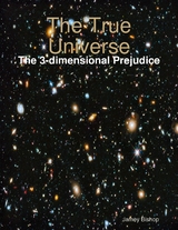 True Universe - The 3-dimensional Prejudice -  Jamey Bishop