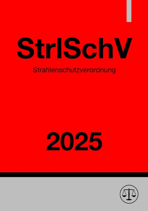 Strahlenschutzverordnung - StrlSchV 2025 - Ronny Studier