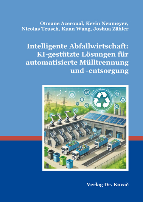 Intelligente Abfallwirtschaft: KI-gestützte Lösungen für automatisierte Mülltrennung und -entsorgung - Otmane Azeroual, Kevin Neumeyer, Nicolas Teusch, Kuan Wang, Joshua Zähler
