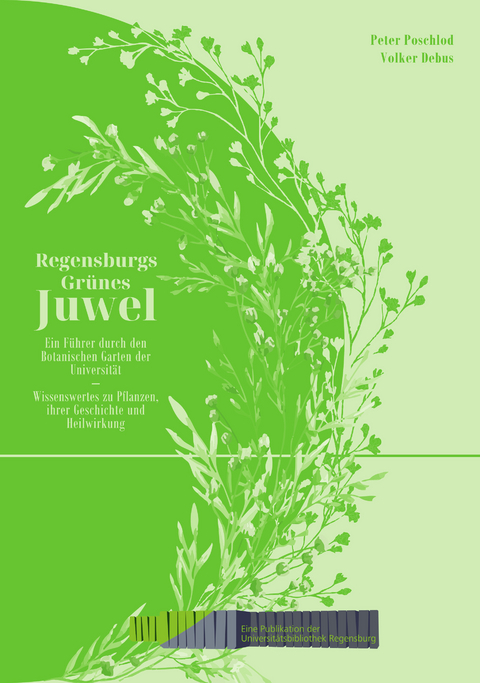 Regensburgs Gr&uuml;nes Juwel: Ein F&uuml;hrer durch den Botanischen Garten der Universit&auml;t - Volker Debus, Peter Poschlod