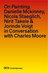 On painting. Conversations with Danielle Mckinney, Nicola Staeglich, Nirit Takele & Jorinde Voigt with Charles Moore - Charles Moore