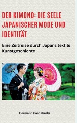 Der Kimono: Die Seele japanischer Mode und Identit&auml;t - Hermann Candahashi