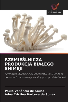 RzemieŚlnicza Produkcja Bialego Shimeji - Paulo Ven&acirc;ncio de Sousa, Adna Cristina Barbosa de Sousa