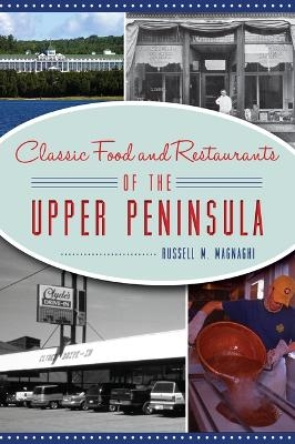 Classic Food and Restaurants of the Upper Peninsula - Russell M Magnaghi
