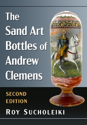 The Sand Art Bottles of Andrew Clemens, 2D Ed. - Roy Sucholeiki