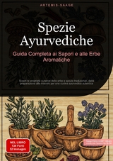 Spezie Ayurvediche: Guida Completa ai Sapori e alle Erbe Aromatiche - Artemis Saage - Italiano