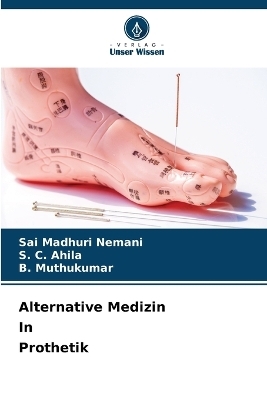 Alternative Medizin In Prothetik - Sai Madhuri Nemani, S C Ahila, B Muthukumar